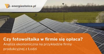 Czy fotowoltaika w firmie się opłaca? Analiza ekonomiczna na przykładzie firmy produkcyjnej z Łodzi